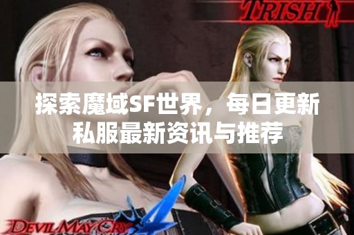 探索魔域SF世界，每日更新私服最新资讯与推荐