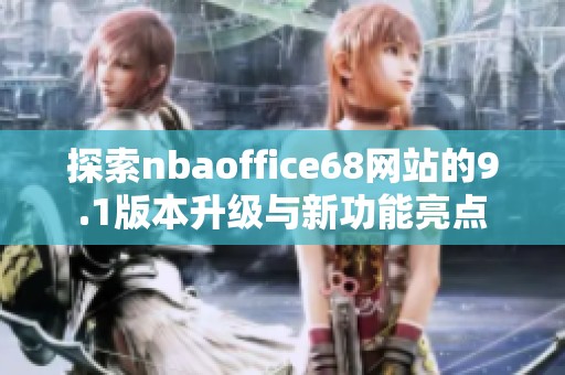 探索nbaoffice68网站的9.1版本升级与新功能亮点