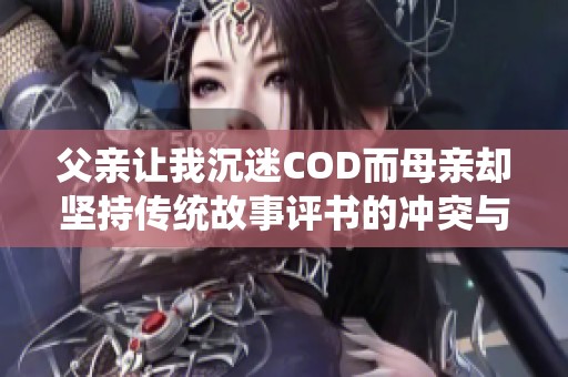 父亲让我沉迷COD而母亲却坚持传统故事评书的冲突与坚持