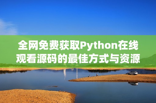 全网免费获取Python在线观看源码的最佳方式与资源推荐