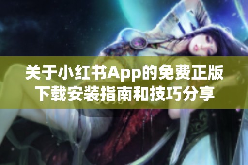 关于小红书App的免费正版下载安装指南和技巧分享