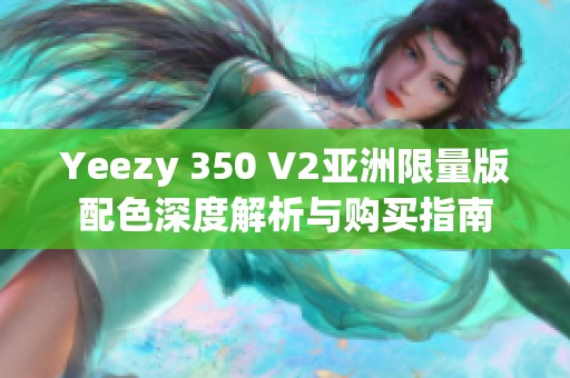 Yeezy 350 V2亚洲限量版配色深度解析与购买指南