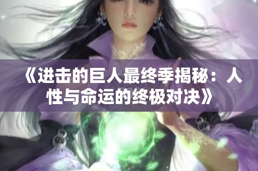 《进击的巨人最终季揭秘：人性与命运的终极对决》