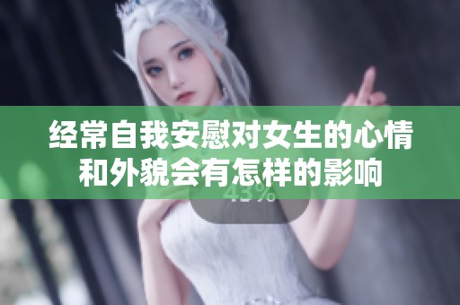 经常自我安慰对女生的心情和外貌会有怎样的影响