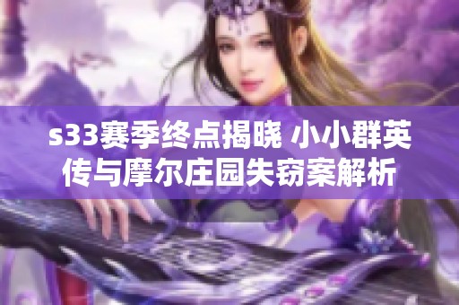 s33赛季终点揭晓 小小群英传与摩尔庄园失窃案解析