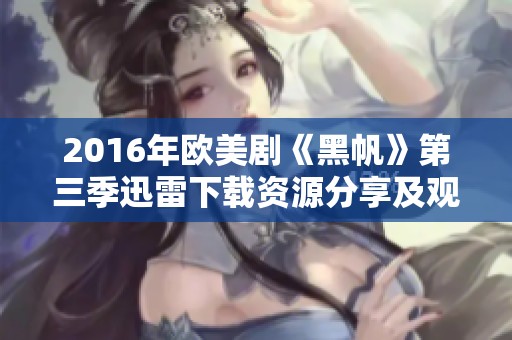 2016年欧美剧《黑帆》第三季迅雷下载资源分享及观看指南