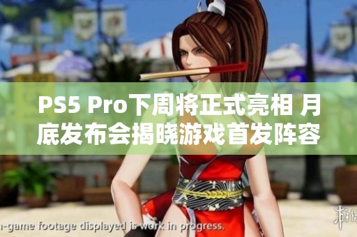 PS5 Pro下周将正式亮相 月底发布会揭晓游戏首发阵容