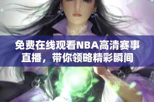 免费在线观看NBA高清赛事直播，带你领略精彩瞬间