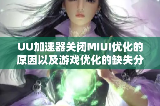 UU加速器关闭MIUI优化的原因以及游戏优化的缺失分析