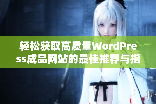 轻松获取高质量WordPress成品网站的最佳推荐与指南