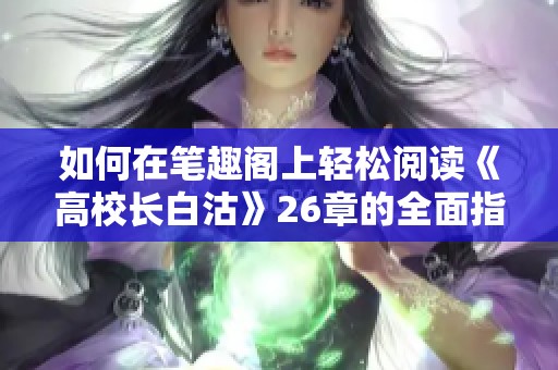 如何在笔趣阁上轻松阅读《高校长白沽》26章的全面指南