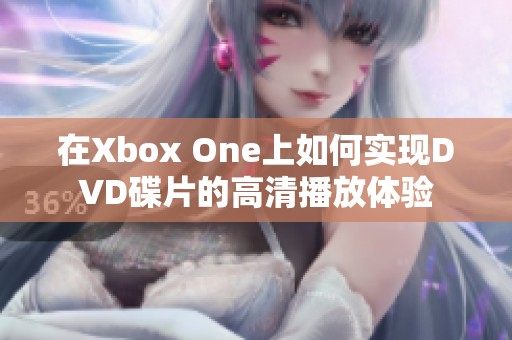 在Xbox One上如何实现DVD碟片的高清播放体验