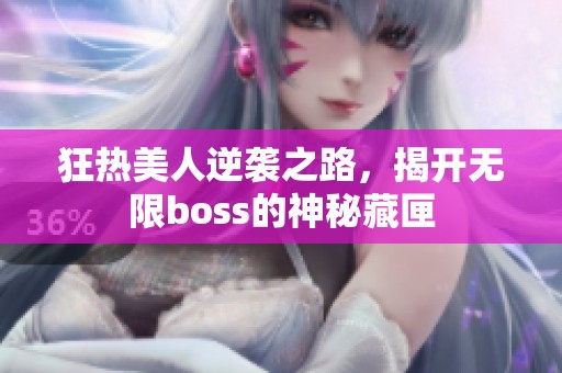 狂热美人逆袭之路，揭开无限boss的神秘藏匣