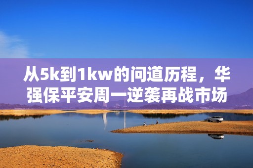 从5k到1kw的问道历程，华强保平安周一逆袭再战市场