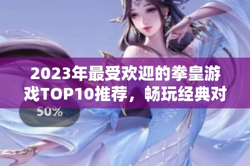 2023年最受欢迎的拳皇游戏TOP10推荐，畅玩经典对战！