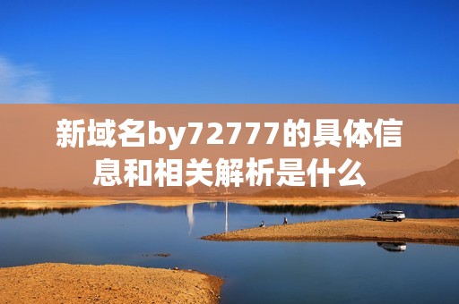 新域名by72777的具体信息和相关解析是什么