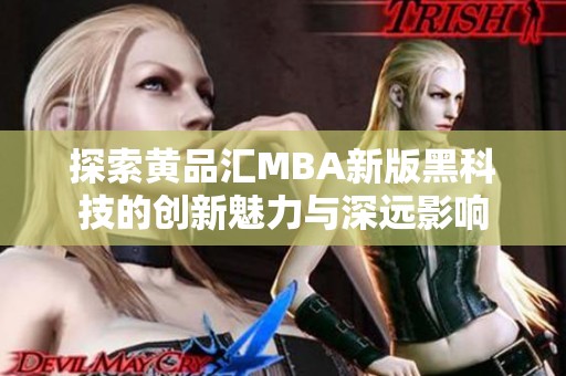 探索黄品汇MBA新版黑科技的创新魅力与深远影响