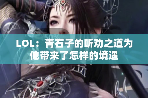 LOL：青石子的听劝之道为他带来了怎样的境遇