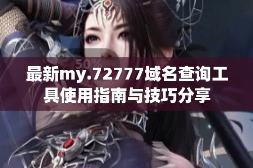 最新my.72777域名查询工具使用指南与技巧分享