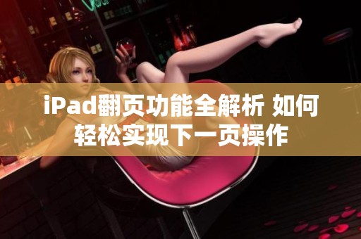 iPad翻页功能全解析 如何轻松实现下一页操作