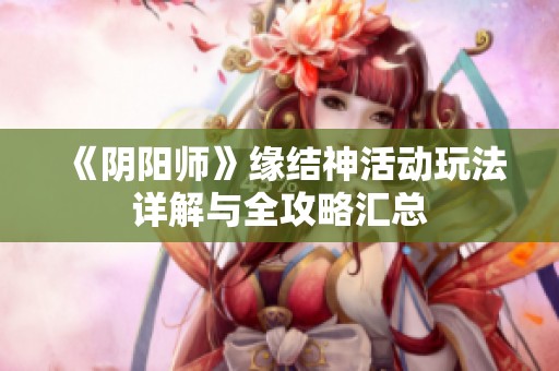 《阴阳师》缘结神活动玩法详解与全攻略汇总