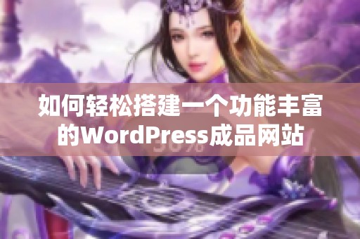 如何轻松搭建一个功能丰富的WordPress成品网站