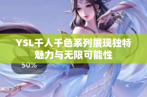 YSL千人千色系列展现独特魅力与无限可能性