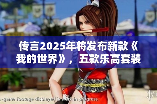 传言2025年将发布新款《我的世界》，五款乐高套装细节曝光