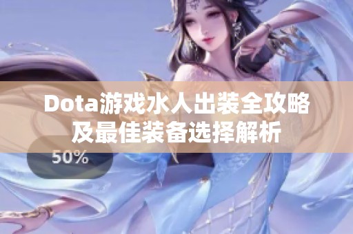 Dota游戏水人出装全攻略及最佳装备选择解析