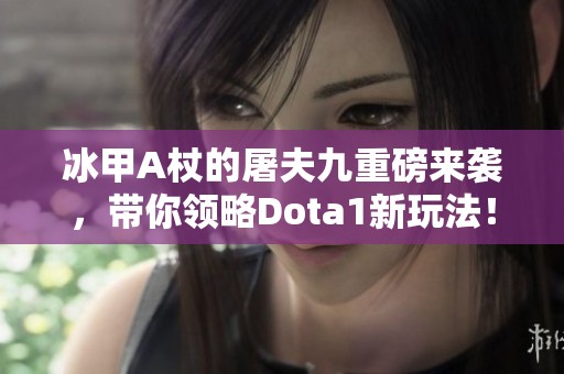 冰甲A杖的屠夫九重磅来袭，带你领略Dota1新玩法！