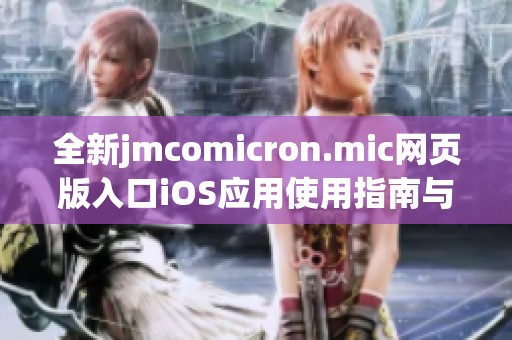 全新jmcomicron.mic网页版入口iOS应用使用指南与下载攻略