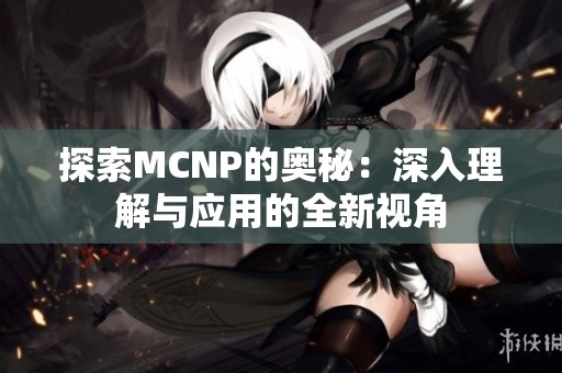 探索MCNP的奥秘：深入理解与应用的全新视角