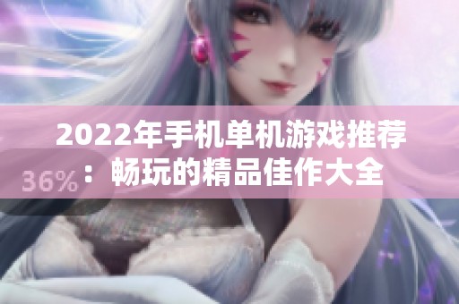 2022年手机单机游戏推荐：畅玩的精品佳作大全