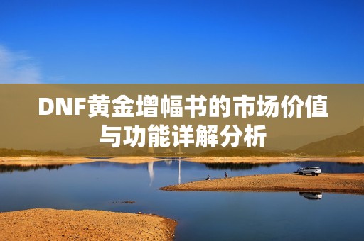 DNF黄金增幅书的市场价值与功能详解分析