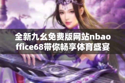 全新九幺免费版网站nbaoffice68带你畅享体育盛宴