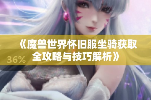 《魔兽世界怀旧服坐骑获取全攻略与技巧解析》