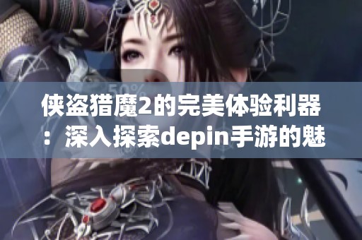 侠盗猎魔2的完美体验利器：深入探索depin手游的魅力与品质