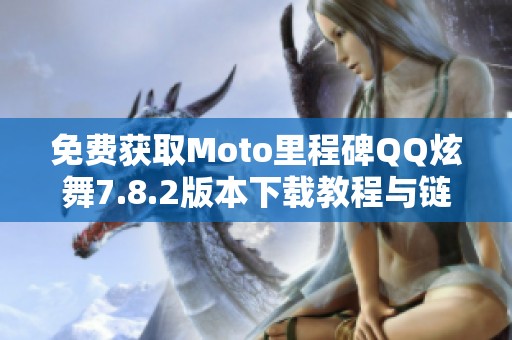 免费获取Moto里程碑QQ炫舞7.8.2版本下载教程与链接分享