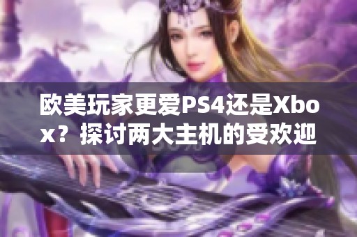 欧美玩家更爱PS4还是Xbox？探讨两大主机的受欢迎程度