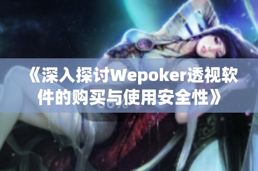 《深入探讨Wepoker透视软件的购买与使用安全性》