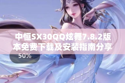 中恒SX30QQ炫舞7.8.2版本免费下载及安装指南分享