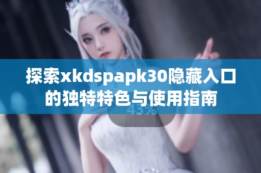 探索xkdspapk30隐藏入口的独特特色与使用指南