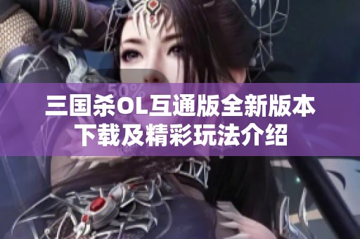 三国杀OL互通版全新版本下载及精彩玩法介绍