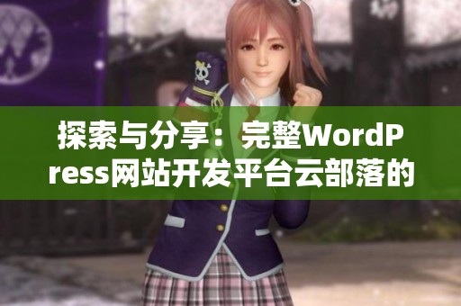 探索与分享：完整WordPress网站开发平台云部落的魅力与优势